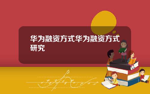 华为融资方式华为融资方式研究