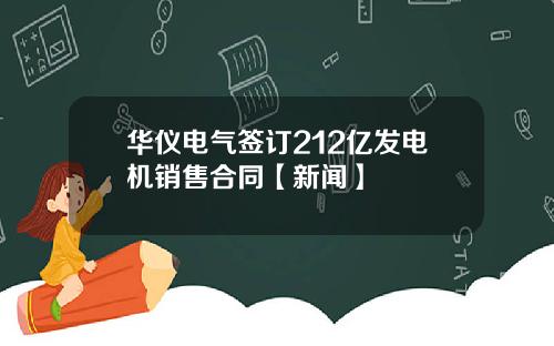 华仪电气签订212亿发电机销售合同【新闻】