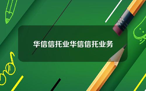华信信托业华信信托业务