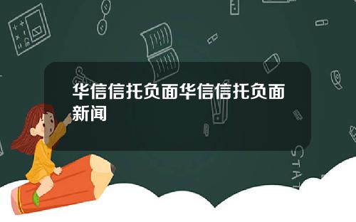 华信信托负面华信信托负面新闻