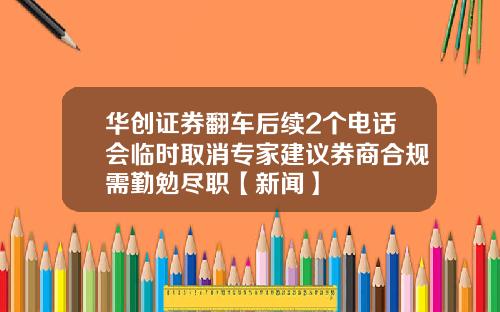华创证券翻车后续2个电话会临时取消专家建议券商合规需勤勉尽职【新闻】