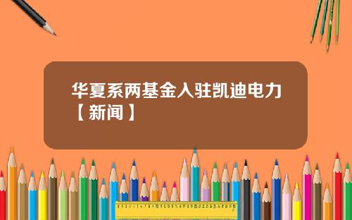 华夏系两基金入驻凯迪电力【新闻】