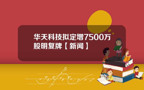华天科技拟定增7500万股明复牌【新闻】