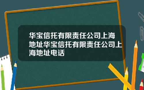 华宝信托有限责任公司上海地址华宝信托有限责任公司上海地址电话