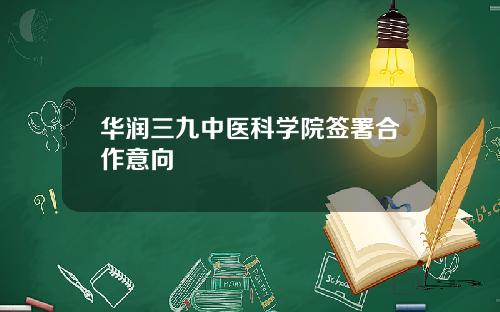 华润三九中医科学院签署合作意向