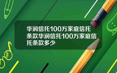 华润信托100万家庭信托条款华润信托100万家庭信托条款多少