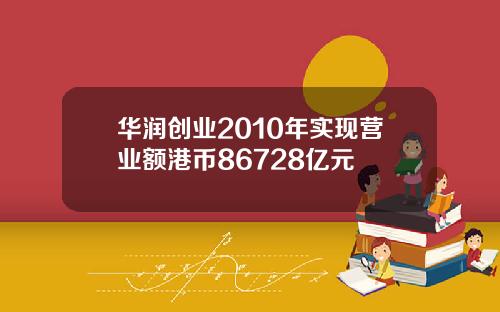 华润创业2010年实现营业额港币86728亿元