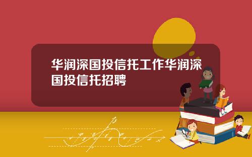 华润深国投信托工作华润深国投信托招聘