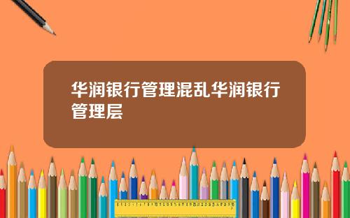 华润银行管理混乱华润银行管理层