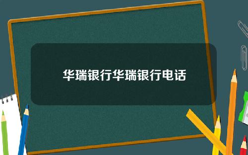 华瑞银行华瑞银行电话