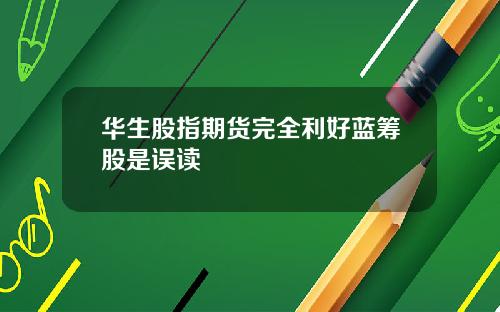 华生股指期货完全利好蓝筹股是误读