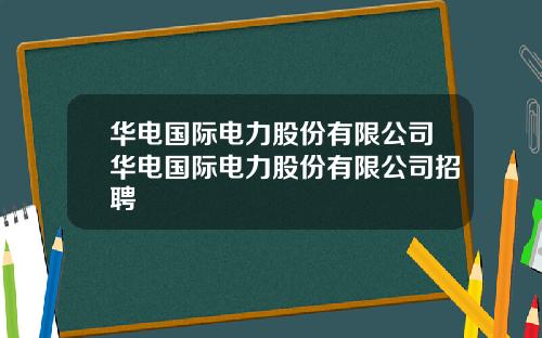 华电国际电力股份有限公司华电国际电力股份有限公司招聘