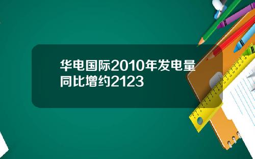 华电国际2010年发电量同比增约2123