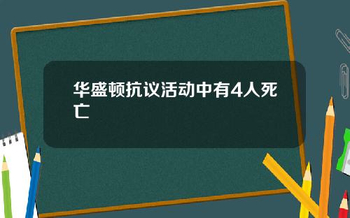 华盛顿抗议活动中有4人死亡