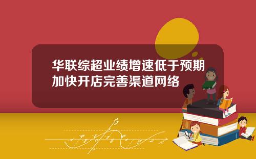 华联综超业绩增速低于预期加快开店完善渠道网络