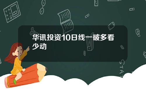 华讯投资10日线一破多看少动