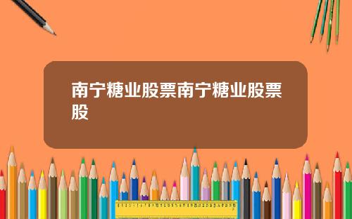 南宁糖业股票南宁糖业股票股
