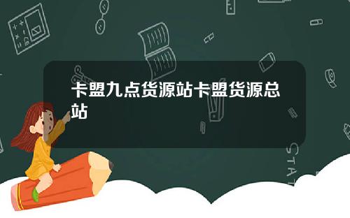 卡盟九点货源站卡盟货源总站