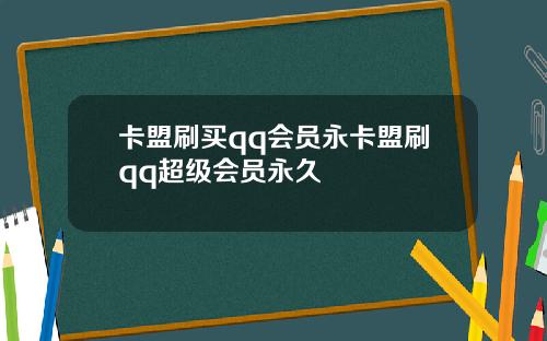 卡盟刷买qq会员永卡盟刷qq超级会员永久