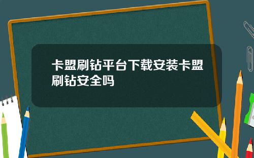 卡盟刷钻平台下载安装卡盟刷钻安全吗