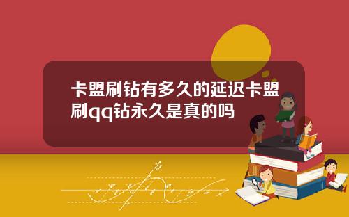 卡盟刷钻有多久的延迟卡盟刷qq钻永久是真的吗