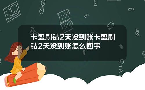 卡盟刷钻2天没到账卡盟刷钻2天没到账怎么回事
