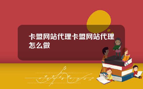 卡盟网站代理卡盟网站代理怎么做