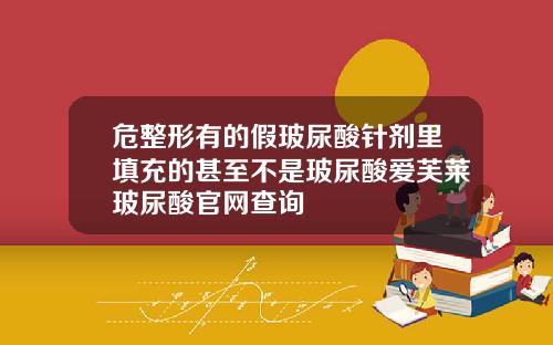 危整形有的假玻尿酸针剂里填充的甚至不是玻尿酸爱芙莱玻尿酸官网查询