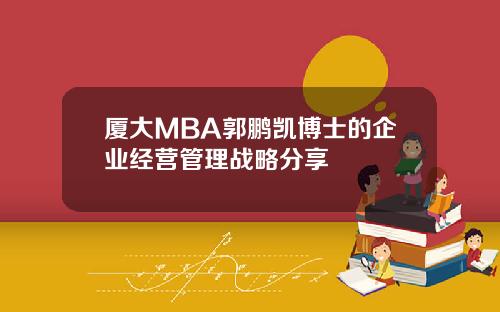 厦大MBA郭鹏凯博士的企业经营管理战略分享