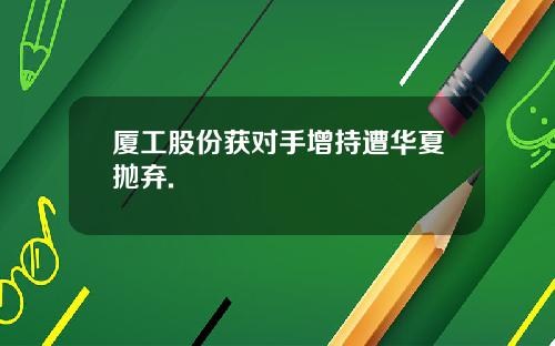 厦工股份获对手增持遭华夏抛弃.