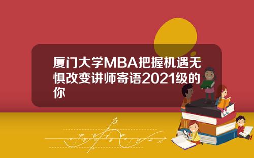 厦门大学MBA把握机遇无惧改变讲师寄语2021级的你