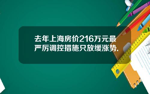 去年上海房价216万元最严厉调控措施只放缓涨势.