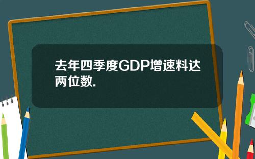 去年四季度GDP增速料达两位数.