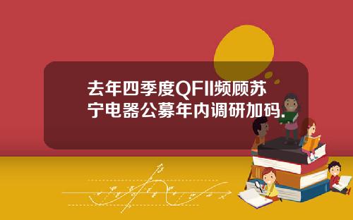 去年四季度QFII频顾苏宁电器公募年内调研加码.