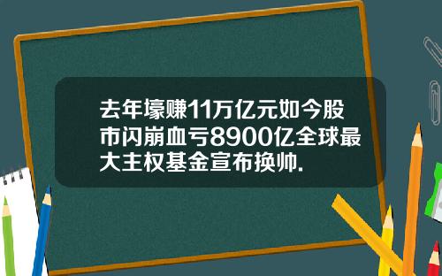 去年壕赚11万亿元如今股市闪崩血亏8900亿全球最大主权基金宣布换帅.
