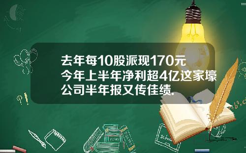 去年每10股派现170元今年上半年净利超4亿这家壕公司半年报又传佳绩.