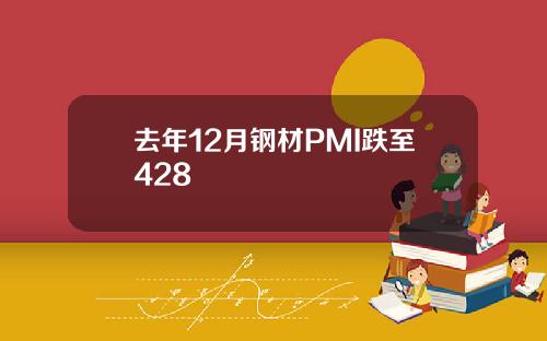去年12月钢材PMI跌至428