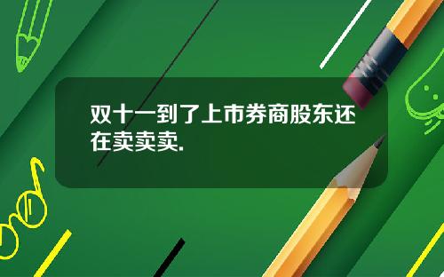 双十一到了上市券商股东还在卖卖卖.