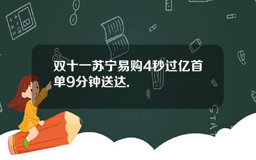 双十一苏宁易购4秒过亿首单9分钟送达.