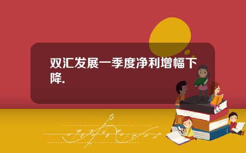 双汇发展一季度净利增幅下降.