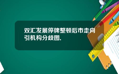 双汇发展停牌整顿后市走向引机构分歧图.