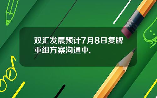 双汇发展预计7月8日复牌重组方案沟通中.