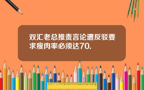 双汇老总推责言论遭反驳要求瘦肉率必须达70.
