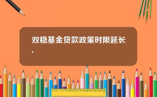 双稳基金贷款政策时限延长.