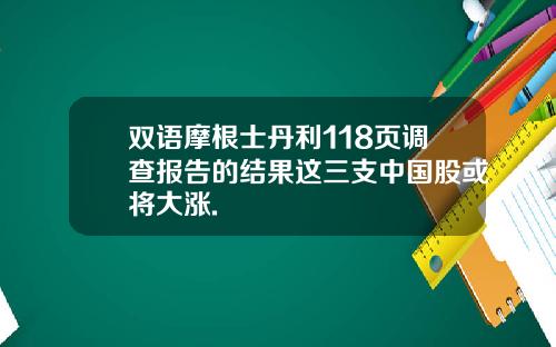双语摩根士丹利118页调查报告的结果这三支中国股或将大涨.