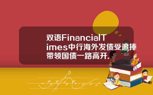 双语FinancialTimes中行海外发债受追捧带领国债一路高开.