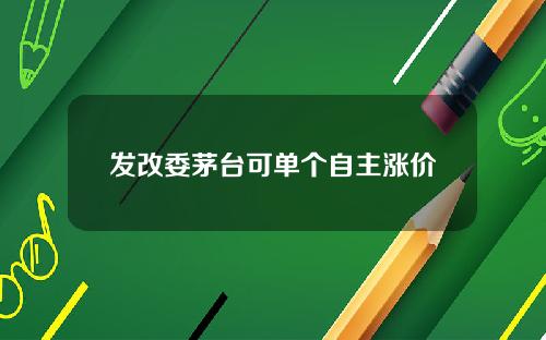 发改委茅台可单个自主涨价