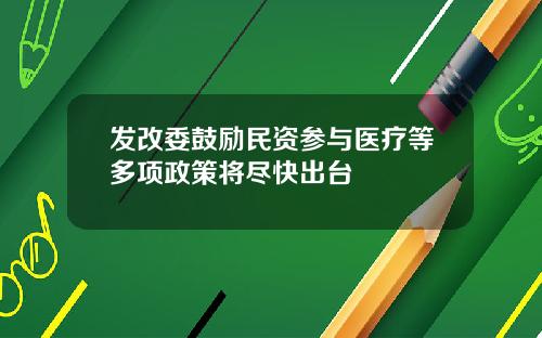 发改委鼓励民资参与医疗等多项政策将尽快出台
