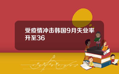 受疫情冲击韩国9月失业率升至36