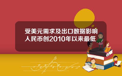 受美元需求及出口数据影响人民币创2010年以来最低